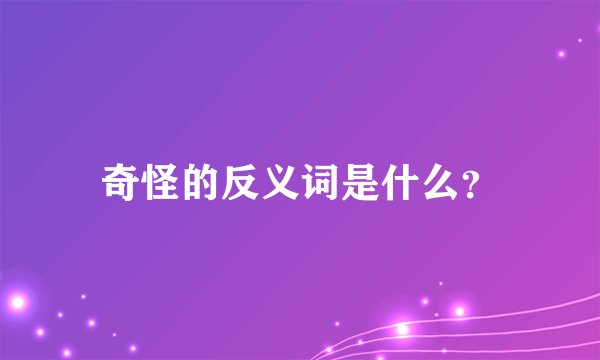奇怪的反义词是什么？