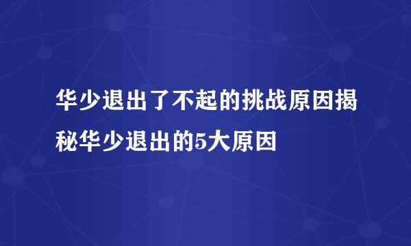 华少退出了不起的挑战原因揭秘华少退出的5大原因