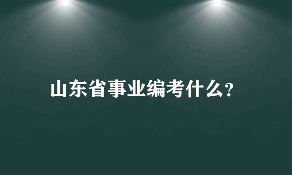 山东省事业编考什么?