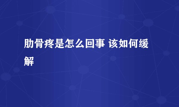肋骨疼是怎么回事 该如何缓解
