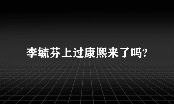 李毓芬上过康熙来了吗?