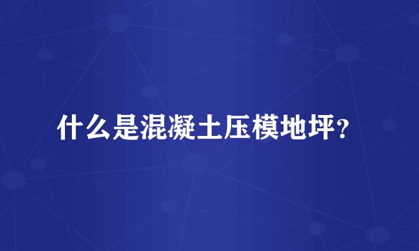什么是混凝土压模地坪？