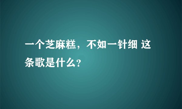 一个芝麻糕，不如一针细 这条歌是什么？