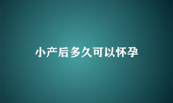 小产后多久可以怀孕
