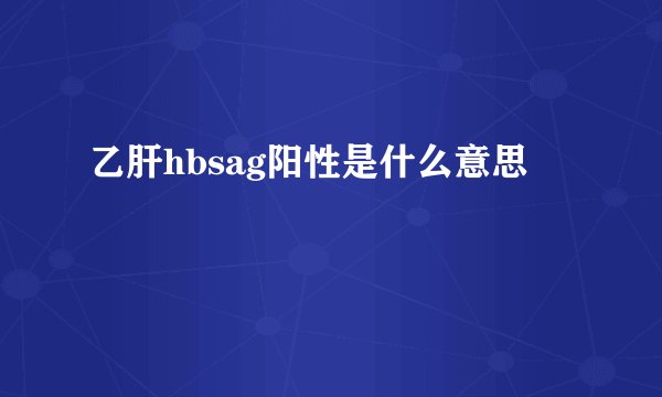 乙肝hbsag阳性是什么意思