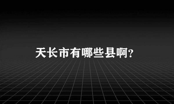 天长市有哪些县啊？