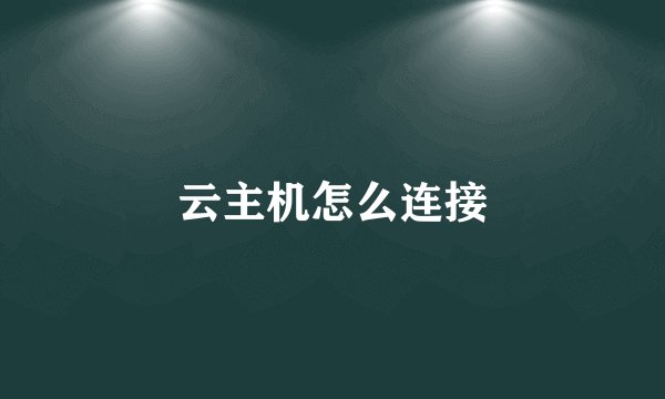 云主机怎么连接