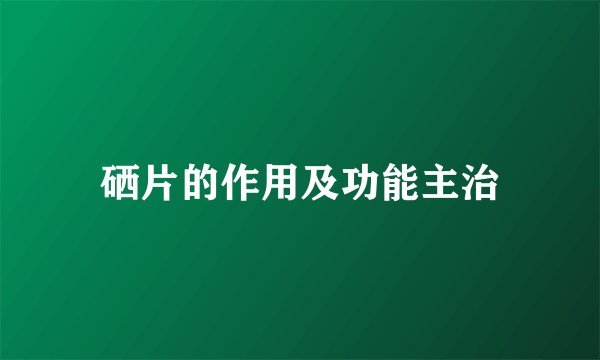 硒片的作用及功能主治