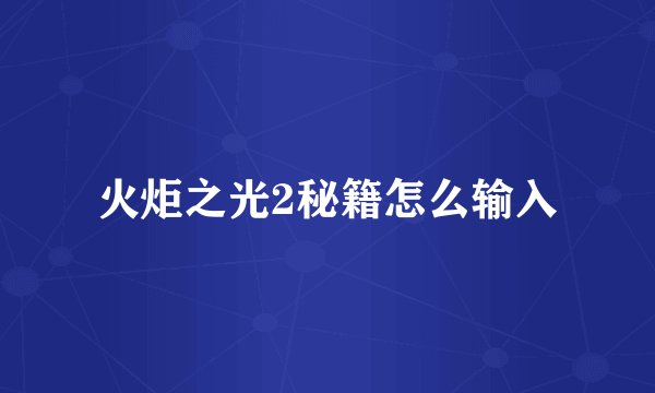 火炬之光2秘籍怎么输入