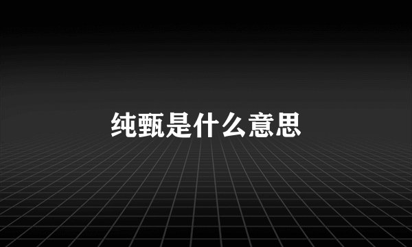 纯甄是什么意思