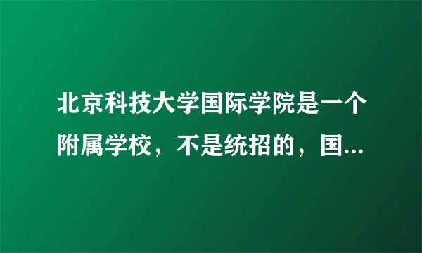 北京科技大学国际学院是一个附属学校，不是统招的，国家认可吗？
