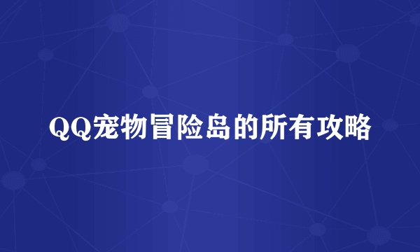 QQ宠物冒险岛的所有攻略