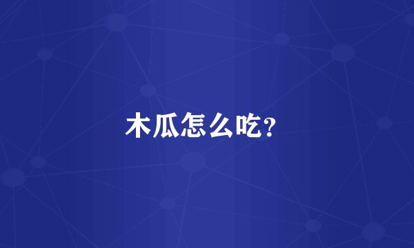 木瓜怎么吃？