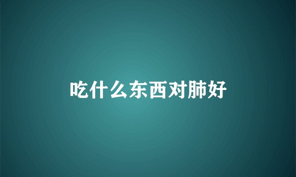 吃什么东西对肺好