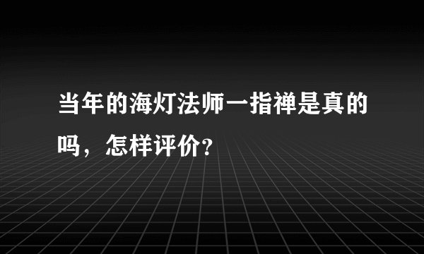 当年的海灯法师一指禅是真的吗，怎样评价？