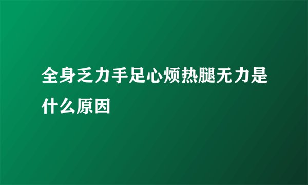 全身乏力手足心烦热腿无力是什么原因