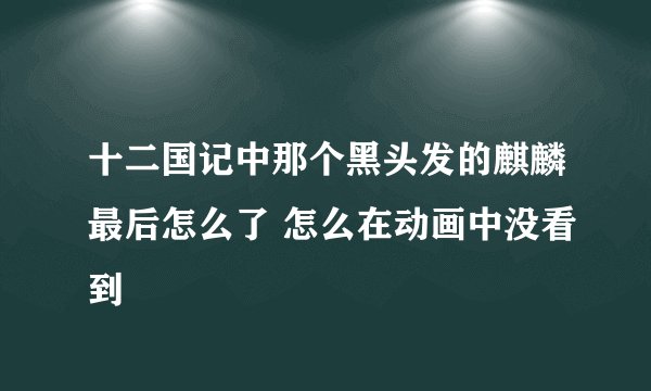 十二国记中那个黑头发的麒麟最后怎么了 怎么在动画中没看到