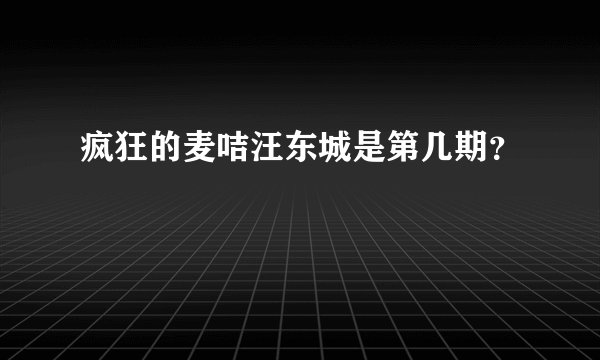 疯狂的麦咭汪东城是第几期？