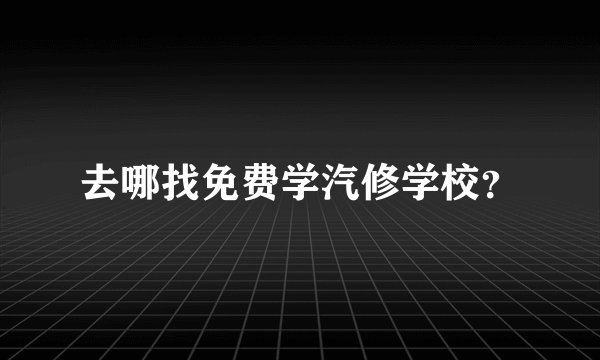去哪找免费学汽修学校？