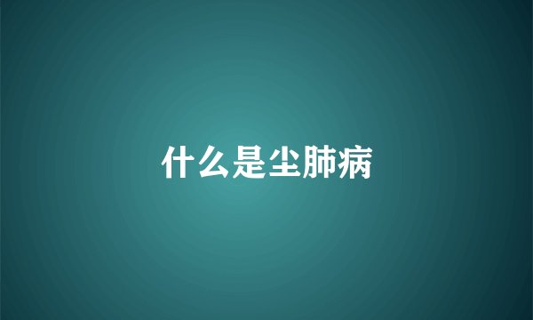 什么是尘肺病