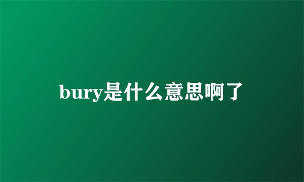 bury是什么意思啊了