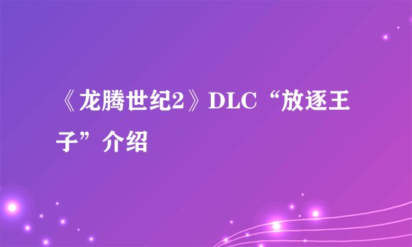 《龙腾世纪2》DLC“放逐王子”介绍