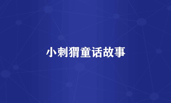 小刺猬童话故事