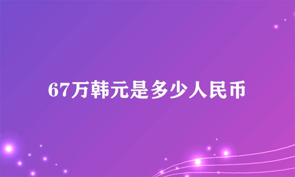 67万韩元是多少人民币