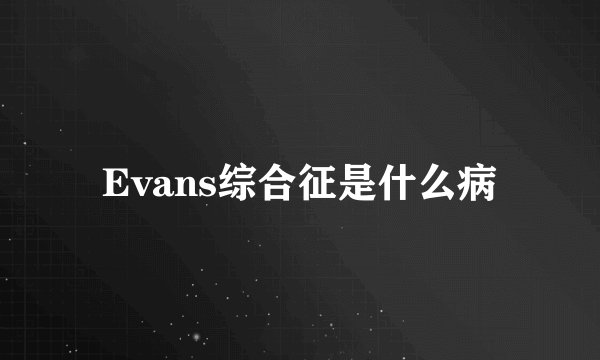 Evans综合征是什么病