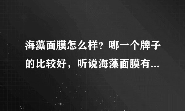 海藻面膜怎么样？哪一个牌子的比较好，听说海藻面膜有毒是真的吗？