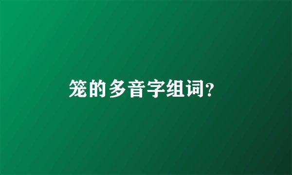 笼的多音字组词？