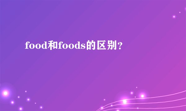 food和foods的区别？