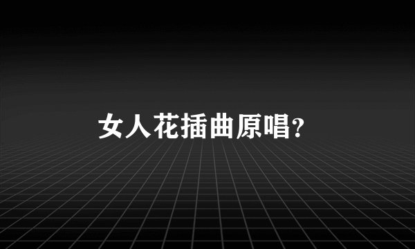 女人花插曲原唱？