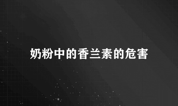 奶粉中的香兰素的危害