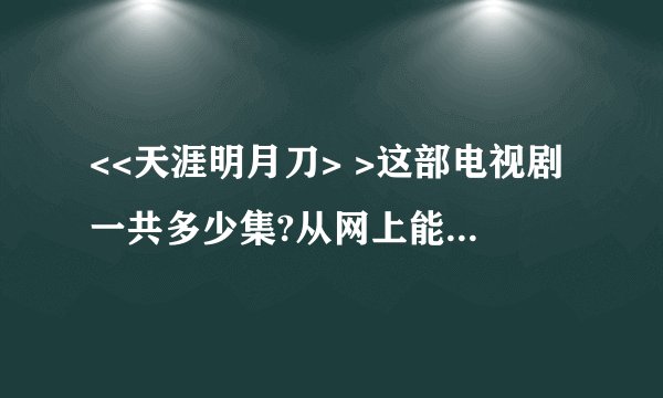<<天涯明月刀> >这部电视剧一共多少集?从网上能下载下来不？