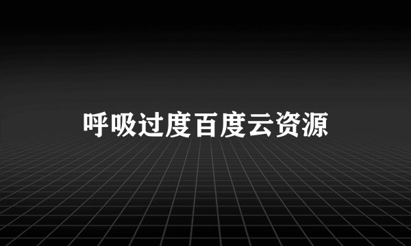 呼吸过度百度云资源