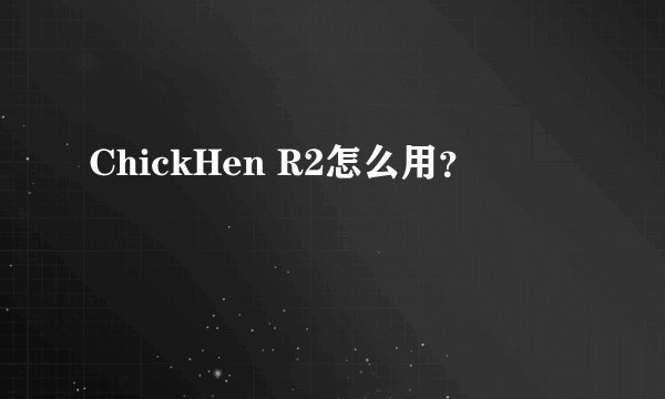 ChickHen R2怎么用？