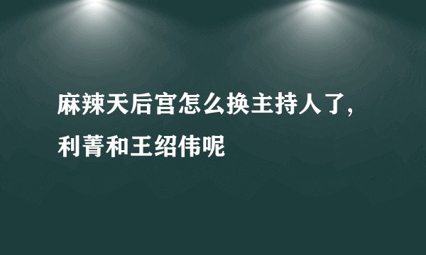 麻辣天后宫怎么换主持人了,利菁和王绍伟呢