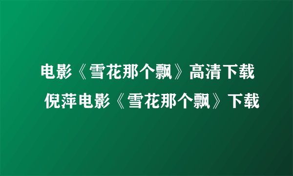 电影《雪花那个飘》高清下载 倪萍电影《雪花那个飘》下载