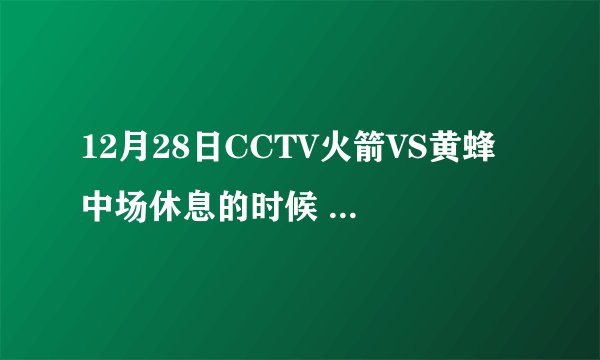 12月28日CCTV火箭VS黄蜂 中场休息的时候 主持人送给姚明的歌叫什么?