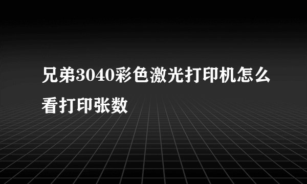 兄弟3040彩色激光打印机怎么看打印张数