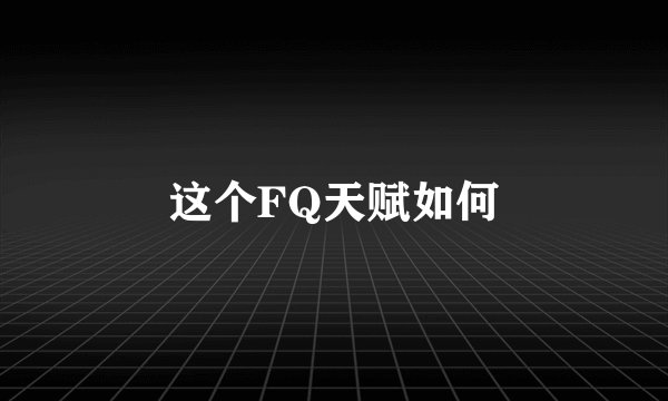 这个FQ天赋如何
