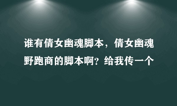 谁有倩女幽魂脚本，倩女幽魂野跑商的脚本啊？给我传一个