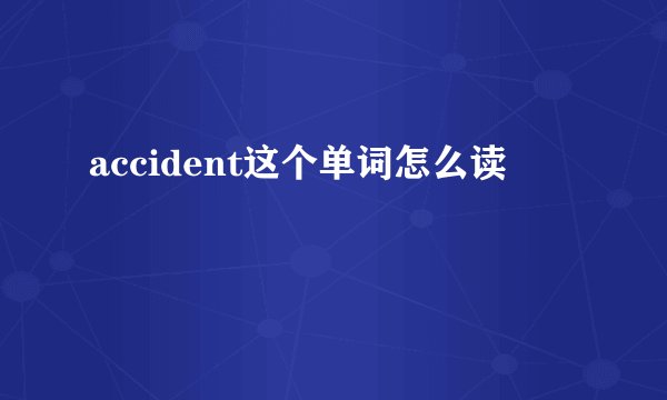 accident这个单词怎么读