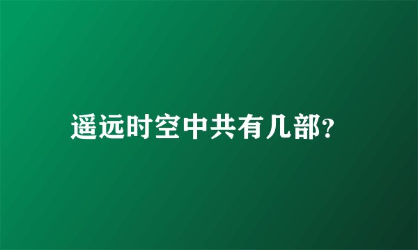 遥远时空中共有几部？