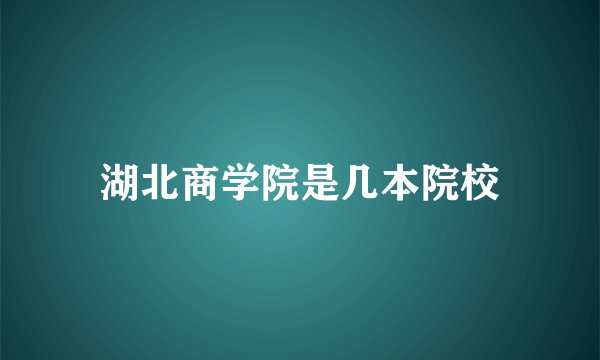 湖北商学院是几本院校