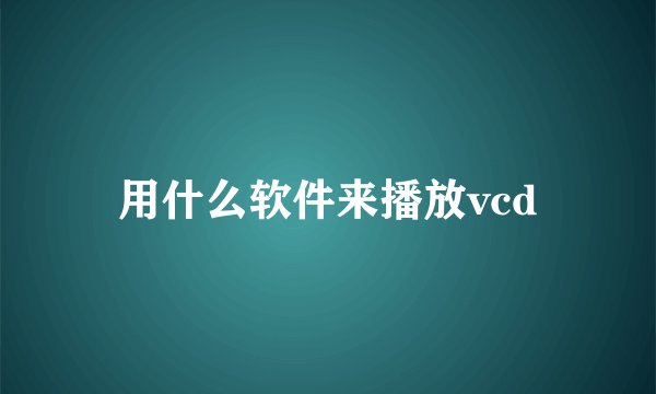 用什么软件来播放vcd