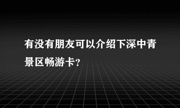有没有朋友可以介绍下深中青景区畅游卡？