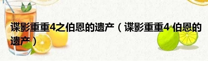 谍影重重4之伯恩的遗产（谍影重重4 伯恩的遗产）
