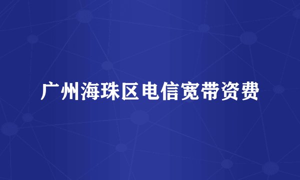广州海珠区电信宽带资费